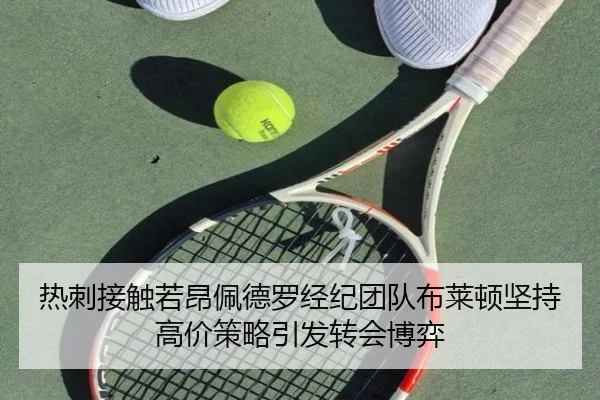 热刺接触若昂佩德罗经纪团队布莱顿坚持高价策略引发转会博弈